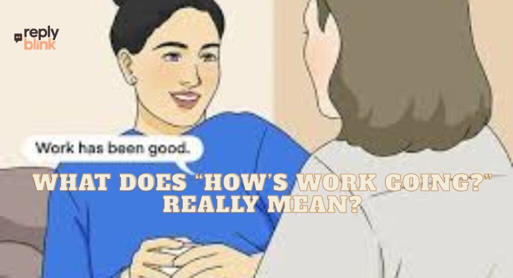 What Does “How’s Work Going?” Really Mean?