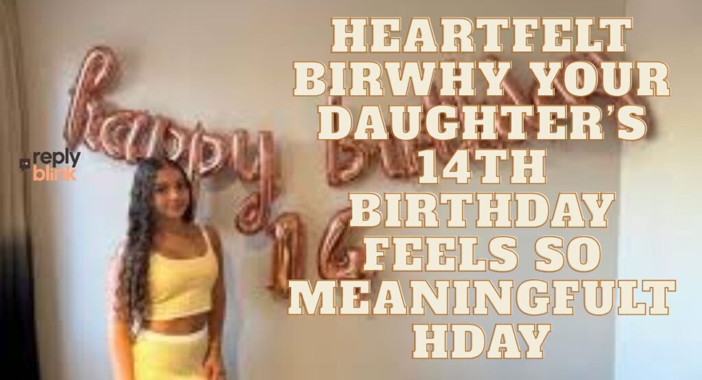 Why Your Daughter’s 14th Birthday Feels So Meaningful