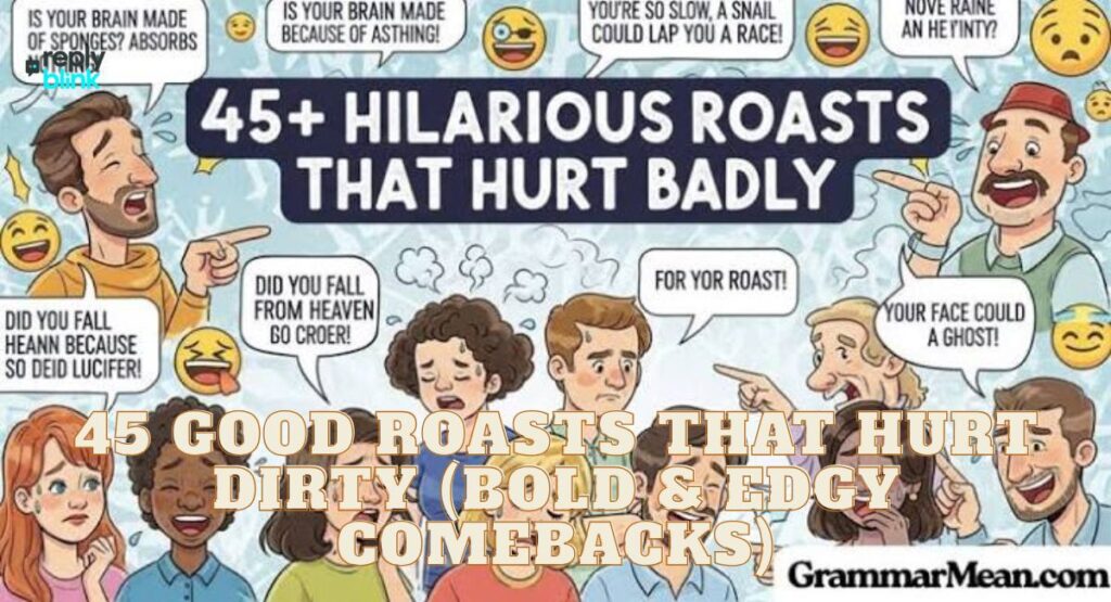 45 Good Roasts That Hurt Dirty (Bold & Edgy Comebacks)