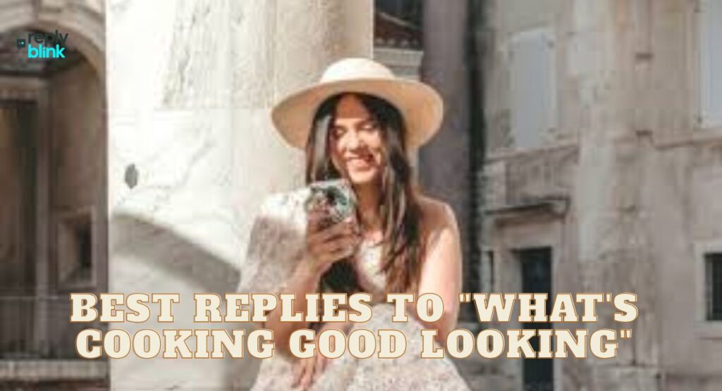 Best Replies to "What's Cooking Good Looking"