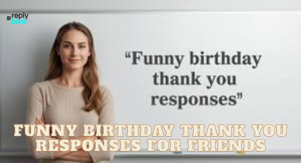 Funny Birthday Thank You Responses for Friends
