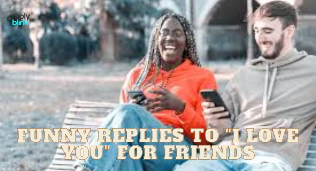Funny Replies to "I Love You" for Friends