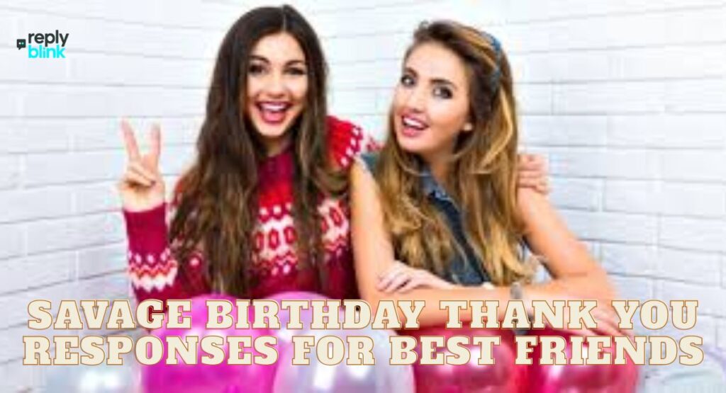 Savage Birthday Thank You Responses for Best Friends
